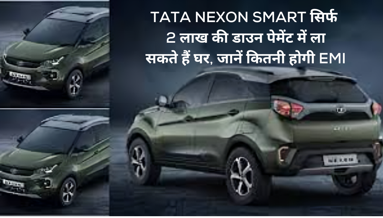 Tata Nexon Smart सिर्फ 2 लाख की डाउन पेमेंट में ला सकते हैं घर