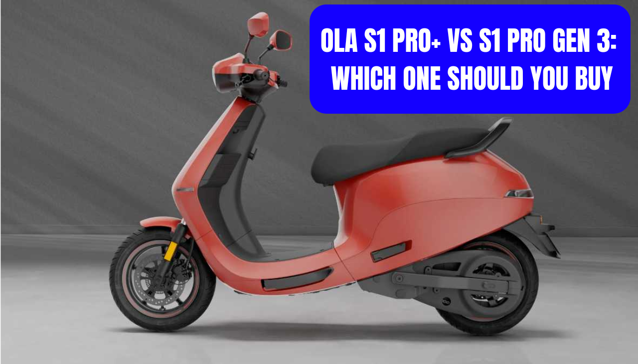 Ola S1 Pro+ vs S1 Pro Gen 3