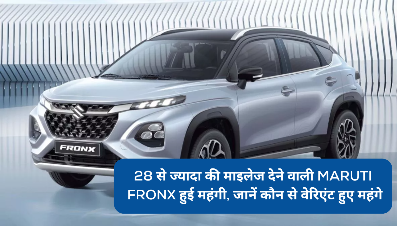 28 से ज्यादा की माइलेज देने वाली Maruti Fronx हुई महंगी