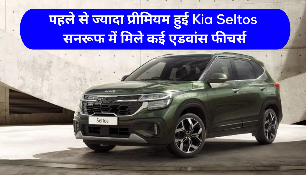 पहले से ज्यादा प्रीमियम हुई Kia Seltos