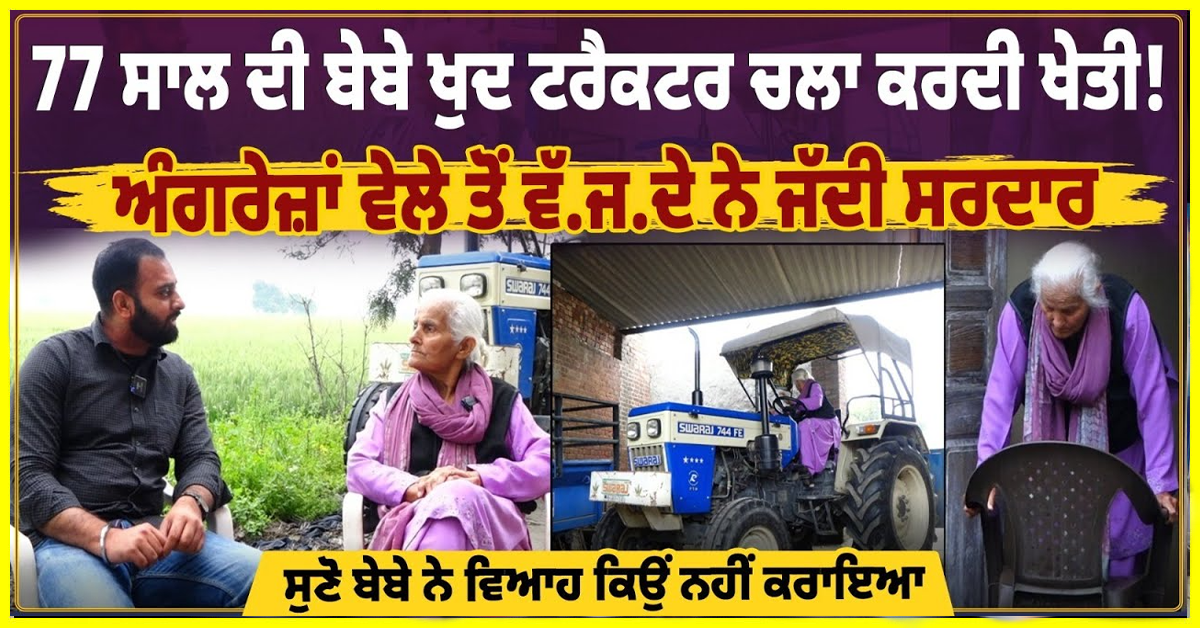 77 ਸਾਲ ਦੀ ਬੇਬੇ ਖੁਦ ਟਰੈਕਟਰ ਚਲਾ ਕਰਦੀ ਖੇਤੀ, ਅੰਗਰੇਜ਼ਾਂ ਵੇਲੇ ਤੋਂ ਵੱ.ਜ.ਦੇ ਨੇ ਜੱਦੀ ਸਰਦਾਰ,